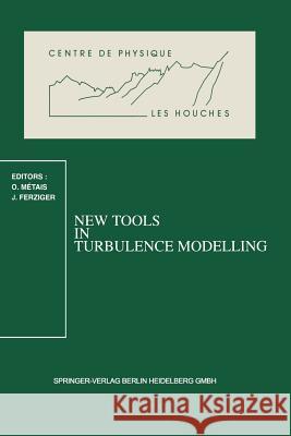 New Tools in Turbulence Modelling: Les Houches School, May 21-31, 1996 Metais, Olivier 9783540630906 Springer