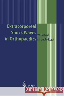 Extracorporeal Shock Waves in Orthopaedics W. Siebert Werner Siebert W. Siebert 9783540630920 Springer