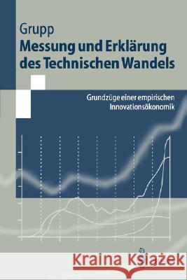 Messung Und Erklärung Des Technischen Wandels: Grundzüge Einer Empirischen Innovationsökonomik Grupp, Hariolf 9783540631552 Springer