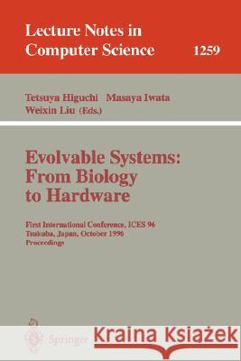 Evolvable Systems: From Biology to Hardware: First International Conference, Ices '96, Tsukuba, Japan, October 7 - 8, 1996, Revised Papers Higuchi, Tetsuya 9783540631736 Springer