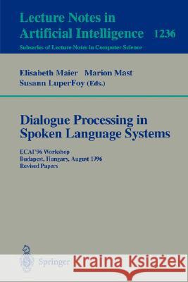 Dialogue Processing in Spoken Language Systems: Ecai'96, Workshop, Budapest, Hungary, August 13, 1996, Revised Papers Meier, Elisabeth 9783540631750 Springer
