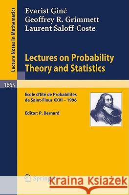Lectures on Probability Theory and Statistics: Ecole d'Ete de Probabilites de Saint-Flour XXVI - 1996 Evarist Giné, Geoffrey R. Grimmett, Laurent Saloff-Coste, Pierre Bernard 9783540631903
