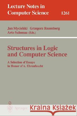 Structures in Logic and Computer Science: A Selection of Essays in Honor of A. Ehrenfeucht Mycielski, Jan 9783540632467 Springer