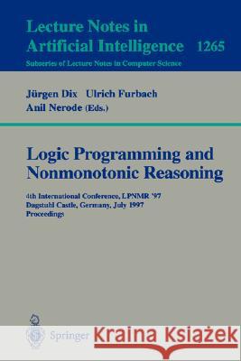 Logic Programming and Nonmonotonic Reasoning: Fourth International Conference, Lpnmr'97, Dagstuhl Castle, Germany, July 28-31, 1997, Proceedings Furbach, Ulrich 9783540632559