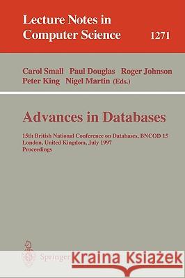 Advances in Databases: 15th British National Conference on Databases, Bncod 15 London, United Kingdom, July 7 - 9, 1997 Small, Carol 9783540632634 Springer