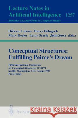 Conceptual Structures: Fulfilling Peirce's Dream: Fifth International Conference on Conceptual Structures, Iccs'97, Seattle, Washington, Usa, August 3 Lukose, Dickson 9783540633082 Springer