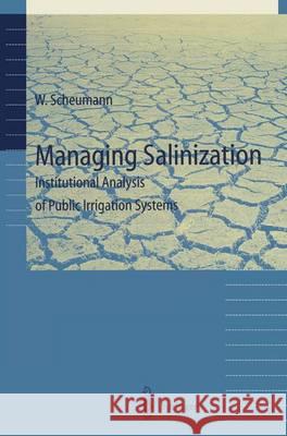 Managing Salinization: Institutional Analysis of Public Irrigation Systems Waltina Scheumann 9783540633280 Springer