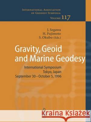 Gravity, Geoid and Marine Geodesy: International Symposium No. 117 Tokyo, Japan, September 30 - October 5, 1996 Segawa, Jiro 9783540633525 Springer