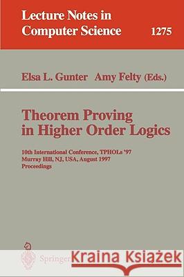 Theorem Proving in Higher Order Logics: 10th International Conference, Tphols'97, Murray Hill, Nj, Usa, August 19-22, 1997, Proceedings Gunter, Elsa L. 9783540633792 Springer