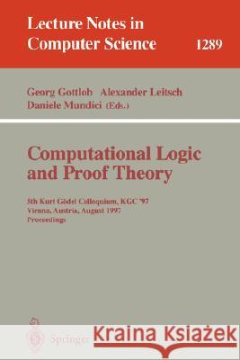 Computational Logic and Proof Theory: 5th Kurt Gödel Colloquium, Kgc'97, Vienna, Austria, August 25-29, 1997, Proceedings Gottlob, Georg 9783540633853 Springer