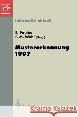 Mustererkennung 1997: 19. Dagm-Symposium Braunschweig, 15.-17. September 1997 Paulus, Erwin 9783540634263 Not Avail