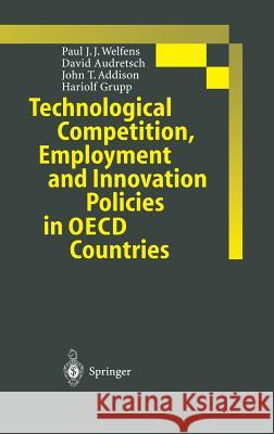 Technological Competition, Employment and Innovation Policies in OECD Countries Paul J. J. Welfens David Audretsch John T. Addison 9783540634393