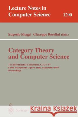 Category Theory and Computer Science: 7th International Conference, Ctcs'97, Santa Margherita Ligure Italy, September 4-6, 1997, Proceedings Moggi, Eugenio 9783540634553 Springer