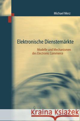 Elektronische Dienstemärkte: Modelle Und Mechanismen Des Electronic Commerce Merz, Michael 9783540635185