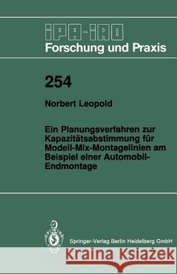 Ein Planungsverfahren Zur Kapazitätsabstimmung Für Modell-Mix-Montagelinien Am Beispiel Einer Automobil-Endmontage Leopold, Norbert 9783540635208