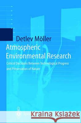 Atmospheric Environmental Research: Critical Decisions Between Technological Progress and Preservation of Nature D. Moller Detlev Mc6ller Detlev Maller 9783540635598