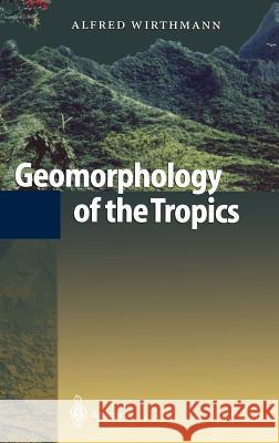 Geomorphology of the Tropics Alfred Wirthmann D. Busche 9783540635833 Springer