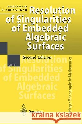 Resolution of Singularities of Embedded Algebraic Surfaces Shreeram S. Abhyankar S. S. Abhyankar 9783540637196