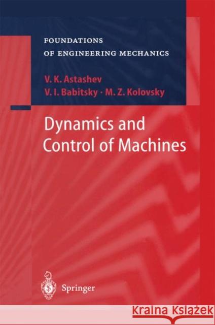 Dynamics and Control of Machines V. K. Astashev V. I. Babitsky M. Z. Kolovsky 9783540637226 Springer