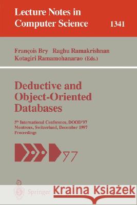 Deductive and Object-Oriented Databases: 5th International Conference, Dood'97, Montreux, Switzerland, December 8-12, 1997. Proceedings Bry, Francois 9783540637929