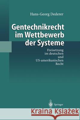 Gentechnikrecht Im Wettbewerb Der Systeme: Freisetzung Im Deutschen Und Us-Amerikanischen Recht Dederer, Hans-Georg 9783540638711