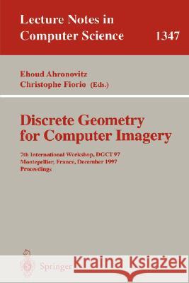 Discrete Geometry for Computer Imagery: 7th International Workshop, Dgci '97, Montpellier, France, December 3-5, 1997, Proceedings Ahronovitz, Ehoud 9783540638841 Springer
