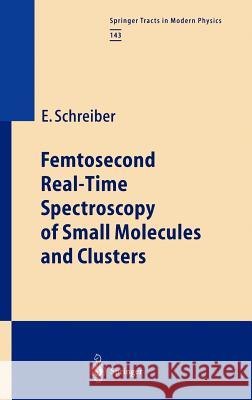 Femtosecond Real-Time Spectroscopy of Small Molecules and Clusters Elmar Schreiber E. Schreiber 9783540639008 Springer