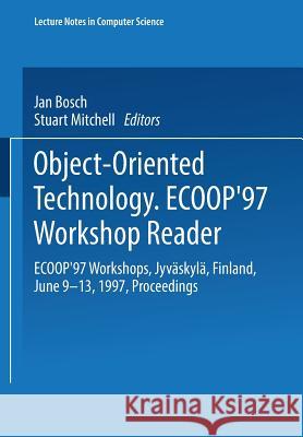 Object-Oriented Technology: Ecoop '97 Workshop Reader: Ecoop'97 Workshops Jyväskylä, Finland, June 9-13, 1997 Proceedings Bosch, Jan 9783540640394 Springer