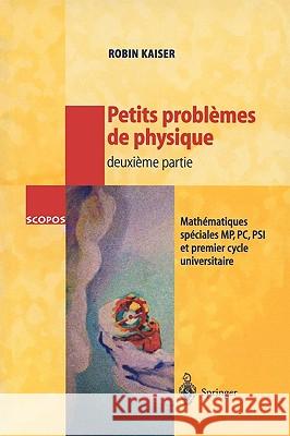 Petits problèmes de physique - deuxième partie: Mathématiques spéciales, MP, PC, PSI et premier cycle universitaire Robin Kaiser 9783540640714 Springer-Verlag Berlin and Heidelberg GmbH & 