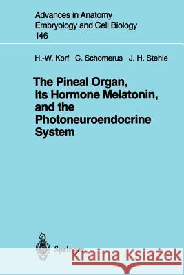 The Pineal Organ, Its Hormone Melatonin, and the Photoneuroendocrine System H. -W Korf Werner Korf Christof Schomerus 9783540641353 Springer