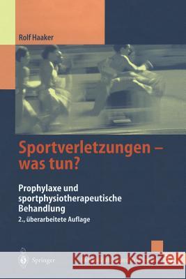 Sportverletzungen -- Was Tun?: Prophylaxe Und Sportphysiotherapeutische Behandlung Rolf Haaker J. Brauckmann-Berger U. Eickhoff 9783540641971 Springer