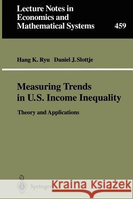 Measuring Trends in U.S. Income Inequality: Theory and Applications Hang K. Ryu, Daniel J. Slottje 9783540642299 Springer-Verlag Berlin and Heidelberg GmbH & 