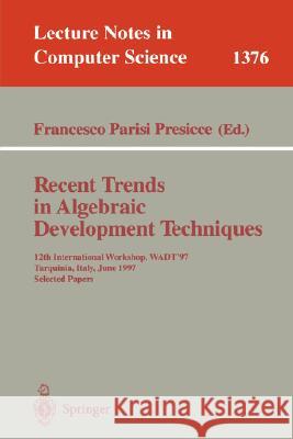 Recent Trends in Algebraic Development Techniques: 12th International Workshop, Wadt '97, Tarquinia, Italy, June 3-7, 1997, Selected Papers Parisi-Presicce, Francesco 9783540642992