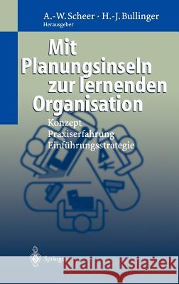 Mit Planungsinseln zur lernenden Organisation: Konzept, Praxiserfahrung, Einführungsstrategie August-Wilhelm Scheer, Hans-Jörg Bullinger, M. Göbl, F. Habermann 9783540643159 Springer-Verlag Berlin and Heidelberg GmbH & 