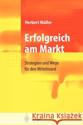 Erfolgreich Am Markt: Strategien Und Wege Für Den Mittelstand Müller, Herbert 9783540643883