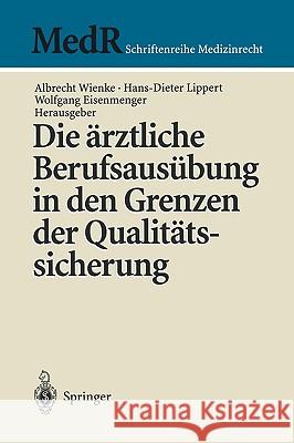 Die ärztliche Berufsausübung in den Grenzen der Qualitätssicherung Albrecht Wienke, Hans-Dieter Lippert, Wolfgang Eisenmenger 9783540643968