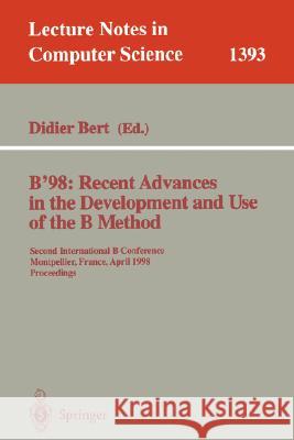 B'98: Recent Advances in the Development and Use of the B Method: Second International B Conference, Montpellier, France, April 22-24, 1998, Proceedin Didier, Bert 9783540644057 Springer