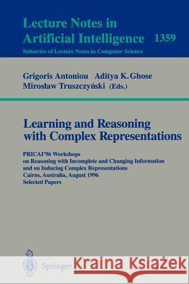 Learning and Reasoning with Complex Representations: PRICAI'96 Workshops on Reasoning with Incomplete and Changing Information and on Inducing Complex Representations Cairns, Australia, August 26-30,  Grigoris Antoniou, Aditya K. Ghose, Miroslaw Truszczynski 9783540644132