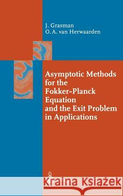 Asymptotic Methods for the Fokker-Planck Equation and the Exit Problem in Applications Johan Grasman O. A. Van Herwaarden C. A. Va 9783540644354 Springer