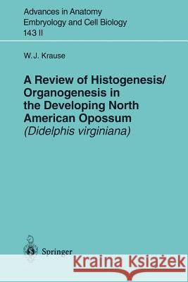 A Review of Histogenesis/Organogenesis in the Developing North American Opossum (Didelphis Virginiana) Krause, William J. 9783540644682 Springer