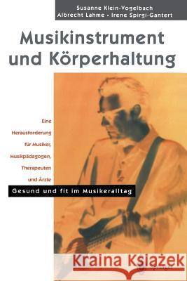 Musikinstrument Und Körperhaltung: Eine Herausforderung Für Musiker, Musikpädagogen, Therapeuten Und Ärzte. Gesund Und Fit Im Musikeralltag Klein-Vogelbach, S. 9783540645375 Springer