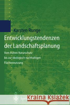 Entwicklungstendenzen Der Landschaftsplanung: Vom Frühen Naturschutz Bis Zur Ökologisch Nachhaltigen Flächennutzung Runge, Karsten 9783540645993 Springer