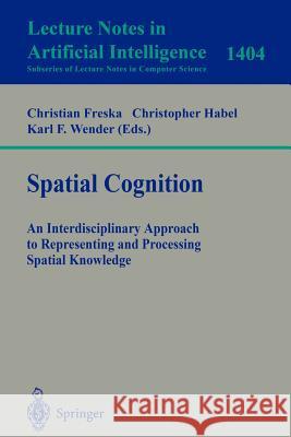 Spatial Cognition: An Interdisciplinary Approach to Representing and Processing Spatial Knowledge Christian Freksa, Christopher Habel, Karl F. Wender 9783540646037