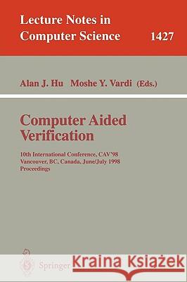 Computer Aided Verification: 10th International Conference, Cav'98, Vancouver, Bc, Canada, June 28-July 2, 1998, Proceedings Hu, Alan J. 9783540646082 Springer