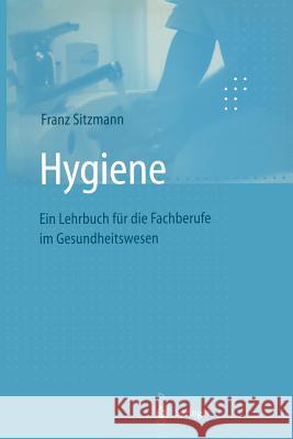 Hygiene: Ein Lehrbuch Für Die Fachberufe Im Gesundheitswesen Sitzmann, Franz 9783540646426 Not Avail