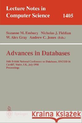 Advances in Databases: 16th British National Conference on Databases, BNCOD 16, Cardiff, Wales, UK, July 6-8, 1998, Proceedings Suzanne M. Embury, Nicholas J. Fiddian, W. Alex Gray, Andrew C. Jones 9783540646594