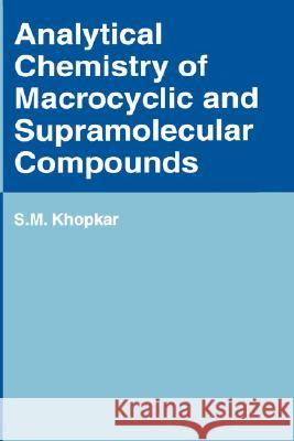 Analytical Chemistry of Macrocyclic and Supramolecular Compounds S. M. Khopkar Shripad M. Khopkar Springer-Verlag 9783540646952