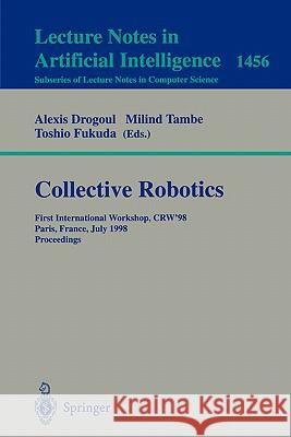 Collective Robotics: First International Workshop, CRW'98, Paris, France, July 4-5, 1998, Proceedings Alexis Drogoul, Milind Tambe, Toshio Fukuda 9783540647683