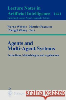Agents and Multi-Agent Systems Formalisms, Methodologies, and Applications: Based on the AI'97 Workshops on Commonsense Reasoning, Intelligent Agents, and Distributed Artificial Intelligence, Perth, A Wayne Wobcke, Maurice Pagnucco, Chengqi Zhang 9783540647690