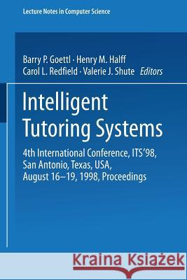 Intelligent Tutoring Systems: 4th International Conference, Its '98, San Antonio, Texas, Usa, August 16-19, 1998, Proceedings Barry Goettl Henry M. Halff Carol L. Redfield 9783540647706